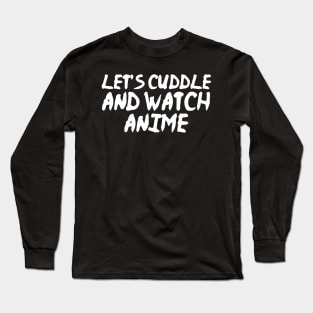 Let's Cuddle and Watch Anime Funny Anime Long Sleeve T-Shirt